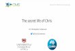 The secret life of Chris - WordPress.com · 2017-11-14 · The secret life of Chris Dr Christopher Cvitanovic @ChrisCvitanovic. The younger years ... for the life of the program
