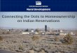 Connecting the Dots to Homeownership on Indian Reservations · Connecting the Dots to Homeownership on Indian Reservations Rural Development . USDA Rural Development Business Programs