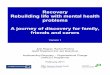 Recovery Rebuilding life with mental health …...Recovery Rebuilding life with mental health problems A journey of discovery for family, friends and carers Version 1 Julie Repper,