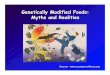 Genetically Modified Foods: Myths and Realities · merits of genetically modified foods, but can we please eat first?”-- Florence Wambugu, 2003 “You people in the developed world