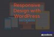 Responsive Design with WordPress - WordCamp Central Responsive Web Design: The idea that your website
