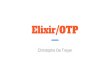 Elixir/OTP - Christophe De Troyer · 2019-11-05 · Erlang/OTP - Elixir/OTP a. Supervisor b. GenServer c. Application 4. Elixir Macros 5. Slackbot. ... Used to build trees of processes