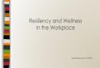 Resiliency and Wellness in the Workplace · Understand Healthcare Workplace Wellness Why building a culture at the organizational level is important ... Make your personal health