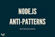 NODE.JS ANTI-PATTERNS...NODE.JS ANTI-PATTERNS AND BAD PRACTISES The opinionated and incomplete guide YOUR MILEAGE MAY VARY MEET JANE JANE Experienced Java developer in a big enterprise
