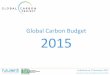 Global Carbon Budget 2015€¦ · 2 in 2014, 60% over 1990 Projection for 2015: 35.7 ± 1.8 GtCO 2, 59% over 1990 Estimates for 2012, 2013, 2014, and 2015 are preliminary Source: