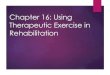 Chapter 16: Using Therapeutic Exercise in Rehabilitation · Entails positioning center of gravity (CoG) w/in the base of support If CoG extends beyond this base, the limits of stability