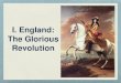 I. England: The Glorious Revolutionmrstoxqui-worldhistory.weebly.com/uploads/1/3/4/5/...Glorious Revolution. D. The Glorious Revolution E. Limits on Monarch’s Power 1. England became
