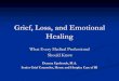 Grief, Loss, and Emotional Healing - Brown University...Grief, Loss, and Emotional Healing What Every Medical Professional Should Know Deanna Upchurch, M.A. Senior Grief Counselor,