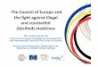 The CilC ouncil of Europe and the fight against illegal...The CilCouncil of Europe and the fight against illegal and counterfeit (falsified) medicines Mrs. Josiane Van der Elst Chair