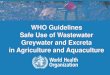 WHO Guidelines Safe Use of Wastewater Greywater and Excreta … · 2012-05-16 · WHO Guidelines Safe Use of Wastewater Greywater and Excreta | May 16, 2012 Background Wastewater
