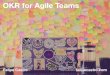 OKR for Agile Teams - Felipe Castro...to Agile Coaches or Six Sigma Black Belts. They act as focal points and internal coaches, supporting teams with: •OKR adoption •Selecting