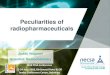Peculiarities of radiopharmaceuticals · radiopharmaceuticals Judith Wagener Scientist: Radiochemistry 2018 PSSA Conference 22-24 June 2018, Birchwood Hotel & OR Tambo Conference