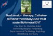 Dual session therapy: Catheter- directed thrombolysis to ...€¦ · thrombolysis to treat acute iliofemoral DVT: • Local lysis alone • is effective in resolving the massive thrombotic