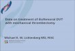 Data on treatment of iliofemoral DVT with mechanical ...€¦ · Thrombolysis vs PMT for iliofemoral DVT: A systemic review and metaanalysis M. Lichtenberg, R. de Graaf, K. Kolosa,