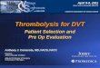 Thrombolysis for DVT · 1,149 Symptomatic DVT Rx’ed with Anticoagulation Iliofemoral DVT Overall recurrence @ 3 mos –5.1% Femoral vein thrombosis –5.3% Iliofemoral DVT –11.8%
