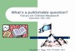 What’s a publishable question? … · Question that investigators are most interested in answering and one that meets goals of clinical research (truthful data, add to knowledge,