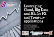 Leveraging Cloud, Big Data and ML for FX and Treasury applications · 2020-04-03 · ML-as-a-Service is already provided by major Cloud providers. • Combined with Big Data capabilities,