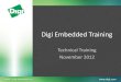 Digi Embedded Training - Компэл · Digi Embedded Training Technical Training November 2012 . Session take away •Understand Digi Embedded Benefits & Advantages •Know which