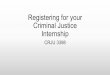 Registering for your Criminal Justice Internship · 2019-08-30 · STEPS TO SETTING UP YOUR INTERNSHIP •Identify an appropriate agency or organization •Make contact and obtain