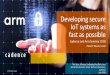 Developing secure IoT systems as fast as possible ... â€¢ Phil Burr, Director, Embedded Portfolio, Arm
