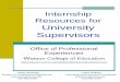 Internship Resources for University Supervisors · Internship Resources for University Supervisors Office of Professional Experiences W ... the supervisor is asked to provide the