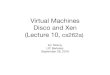 Virtual Machines Disco and Xen (Lecture 10, cs262a) · Full Virtualization: expose “hardware” as being functionally identical to the physical hardware (e.g., Disco, VMWare) •