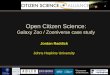 Open Citizen Science...Open Citizen Science: Galaxy Zoo / Zooniverse case study Context: “Data Avalanche” • “Data avalanche” in all areas of science • Doubling time of