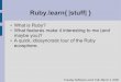 Ruby.learn{ |stuff| } · 2008-03-04 · Philosophy (the “Ruby Way”) emphasize programmer needs over computer needs encourage good design, good APIs Principle of Least Surprise
