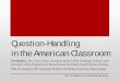Question-Handling in the American Classroom - pie.fsu.edu · in the American Classroom Presenters: Dr. Lisa Liseno, Assistant Dean of the Graduate School, and Director of the Program
