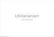 Utilitarianism - Daniel Act utilitarianism is right, but act as a rule utilitarian Act utilitarianism