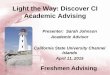 Light the Way: Discover CI Academic Freshman AdvisingLight the Way: Discover CI Academic Advising Presenter: Sarah Johnson Academic Advisor. California State University Channel Islands