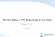 Manila Water’s PPP Experience in Vietnam...Manila Water was able to reach the Vietnam Market, growing its portfolio of investments in the water sector through different public private