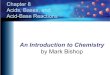 Chapter 8 Acids, Bases, and Acid-Base Reactions · Chapter 8 Acids, Bases, and Acid-Base Reactions An Introduction to Chemistry by Mark Bishop