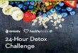 24-Hour Detox Challenge - Healthy Hints...into your diet and eliminate toxins from your body. Toxins are a part of our modern world: • We breathe in pollutants from the air. •