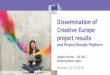 Dissemination of Creative Europe project results...The Creative Europe Project Results Platform What can you find? • Descriptions, contact information, results for finalised projects