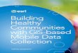 Building Healthy Communities with GIS-based Mobile Data …/media/Files/Pdfs/library/brochures... · 2016-09-09 · Mobile data collection apps allows you to collect and process data