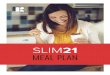 SLIM21 - Konscious Ketofiles.konsciousketo.com/Keto/Slim21MealPlan.pdfWhen you make food delicious again, you prefer to cheat with our meals versus carby food, and your family agrees