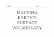 Name Date MAPPING EARTH’S SURFACE VOCABULARY · 2012-12-04 · MAPPING EARTH’S SURFACE ... Maps that show changes in elevation of Earth’s surface are called (12). On this kind