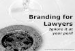 Branding for Lawyers - Purepages · the Internet and professional services branding is the future. ... • Consolidation is going to happen, like it or not. 80% of all law firms in