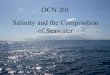 OCN 201 Salinity and the Composition of Seawater...Volume of the oceans: 1.37 x 1021 litres. A Volume of water flowing into the oceans each year: Rivers = 3.74 x 1016 litres. B Rain