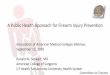 A Public Health Approach for Firearm Injury Prevention · Firearm Injury Prevention 1. A medical/public health problem-not a political problem 2. Search for evidenced based violence