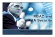 RBAC and HIPAA SecurityWhy RBAC? • Using RBAC has several advantages compared to other access control mechanisms – Simplifies access definitions, auditing and administration of
