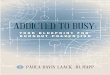 ADDICTED TO BUSY: your blueprint for burnout …apps.cce.csus.edu/sites/sud/2019/speakers/uploads/...and my life became about work, my relationships suffered and my self-care was non-existent