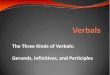 The Three Kinds of Verbals: Gerunds, Infinitives, and ......Infinitives 1 An infinitives is a verb form that can be used as a noun, an adjective, or an adverb. Most infinitives begin