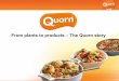 From plants to products – The Quorn story...And because of mycoprotein delivers against the four mega-trends Quorn provides the protein lost from not eating meat. Superior in taste