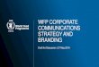 WFP Communications Strategy 2016...WFP Corporate Communications Strategy and Branding Ertharin Cousin, Executive Director Second Session of the Executive Board 2014 We will continue