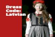Dress Code: Latvian · traditional dress becomes more colourful and ornamental. The undermost layer, however, was neat white linen. By the 13th century, the main parts of a woman’s