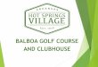 BALBOA GOLF COURSE AND CLUBHOUSEexplorethevillage.com/members/.../08/Balboa-Golf... · 2017 – Property Owner Survey conducted noting Balboa as the golf course most in need of renovation