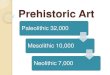 Prehistoric Art - Art.pdf Prehistoric Art Paleolithic 32,000 Mesolithic 10,000 Neolithic 7,000 . When?