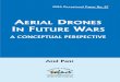A CONCEPTUAL PERSPECTIVE · Aerial Drones in Future Wars: A Conceptual Perspective | 5 also under conceptualisation, experimentation, and development, including very small nano-sized